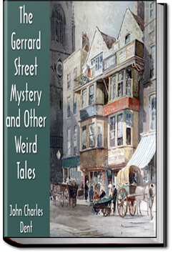The Gerrard Street Mystery and Other Weird Tales | John Charles Dent